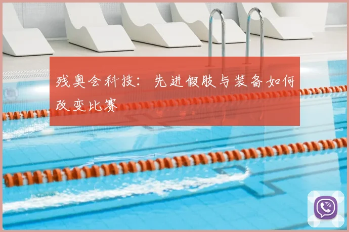 残奥会科技：先进假肢与装备如何改变比赛
